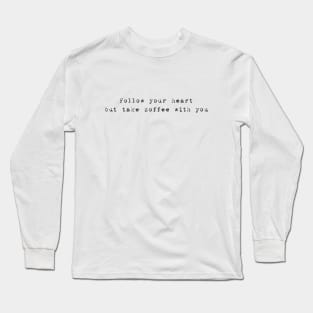 Follow your heart, but take coffee with you Long Sleeve T-Shirt